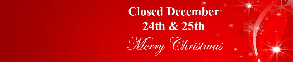 Closed December Twenty fourth and twenty fifth. Merry Christmas.